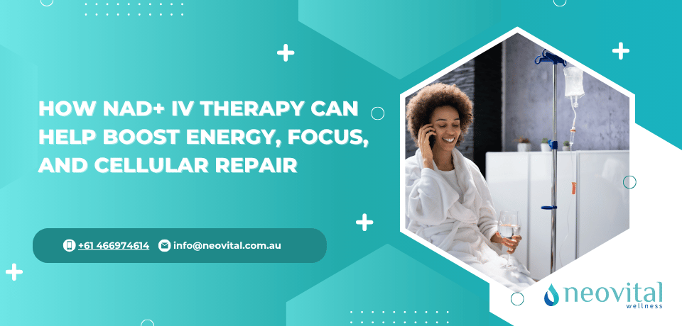 How NAD+ IV Therapy Can Help Boost Energy, Focus, and Cellular Repair