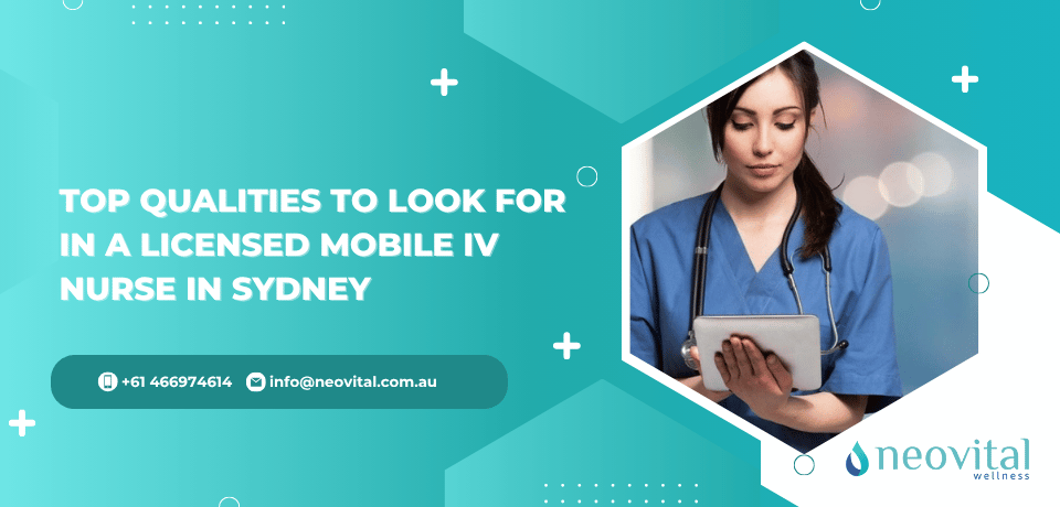 Top Qualities to Look for in a Licensed Mobile IV Nurse in Sydney